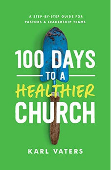 100 Days to a Healthier Church: A Step-By-Step Guide for Pastors and Leadership Teams 9780802419156