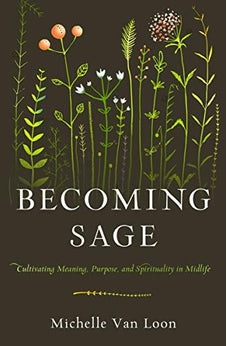 Becoming Sage: Cultivating Meaning, Purpose, and Spirituality in Midlife 9780802419446