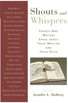 Shouts and Whispers: Twenty-One Writers Speak about Their Writing and Their Faith