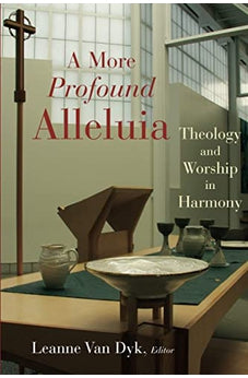 A More Profound Alleluia: Theology and Worship in Harmony (Calvin Institute of Christian Worship Liturgical Studies)