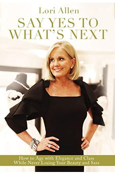 Say Yes to What's Next: How to Age with Elegance and Class While Never Losing Your Beauty and Sass! 9780785234135