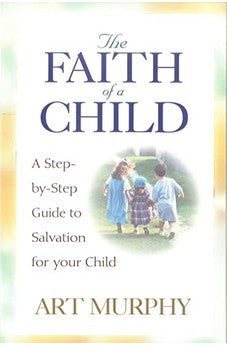 The Faith of a Child: A Step-by-Step Guide to Salvation for Your Child 9780802451460