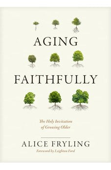 Aging Faithfully: The Holy Invitation of Growing Older 9781641583596