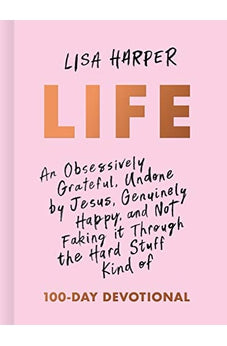 Life: An Obsessively Grateful, Undone by Jesus, Genuinely Happy, and Not Faking it Through the Hard Stuff Kind of 100-Day Devotional