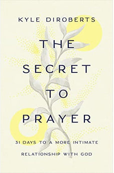 The Secret to Prayer: 31 Days to a More Intimate Relationship with God