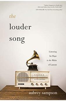 The Louder Song: Listening for Hope in the Midst of Lament