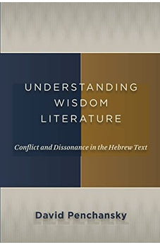 Understanding Wisdom Literature: Conflict and Dissonance in the Hebrew Text 9780802867063