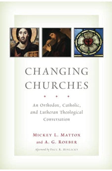 Changing Churches: An Orthodox, Catholic, and Lutheran Theological Conversation 9780802866943
