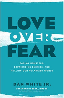Love over Fear: Facing Monsters, Befriending Enemies, and Healing Our Polarized World 9780802418883