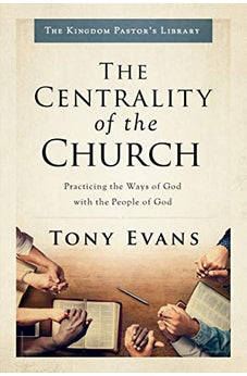 The Centrality Of The Church: Practicing The Ways Of God With The People Of God (Kingdom Pastor'S Library)