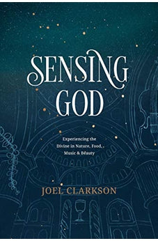 Sensing God: Experiencing the Divine in Nature, Food, Music, and Beauty 9781641582087