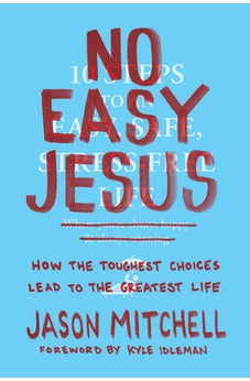 No Easy Jesus: How the Toughest Choices Lead to the Greatest Life 9781496402172