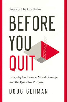 Before You Quit: Everyday Endurance, Moral Courage, and the Quest for Purpose 9780802419415