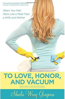 To Love, Honor, and Vacuum: When You Feel More Like a Maid Than a Wife and Mother 9780825443466