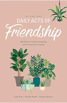 The One Year Daily Acts of Friendship: 365 Days to Finding, Keeping, and Loving Your Friends 9781496441010