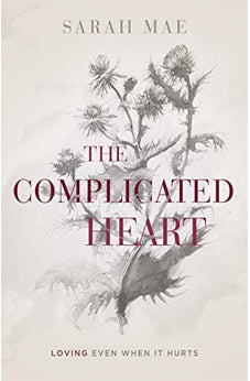 The Complicated Heart: Loving Even When It Hurts 9781462796984