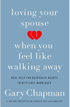 Loving Your Spouse When You Feel Like Walking Away: Real Help for Desperate Hearts in Difficult Marriages 9780802418104