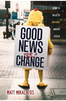 Good News for a Change: How to Talk to Anyone about Jesus 9781631468568