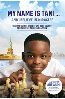 My Name Is Tani... and I Believe in Miracles: The Amazing True Story of One Boy's Journey from Refugee to Chess Champion