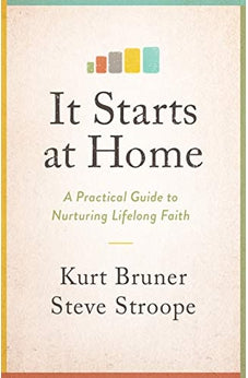 It Starts at Home: A Practical Guide to Nurturing Lifelong Faith