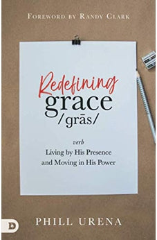Redefining Grace: Living by His Presence and Moving in His Power 9780768454505