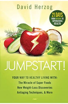 Jumpstart!: Your Way to Healthy Living With the Miracle of Superfoods, New Weight-Loss Discoveries, Antiaging Techniques & More 9781621365952