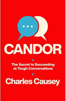 Candor: The Secret to Succeeding at Tough Conversations