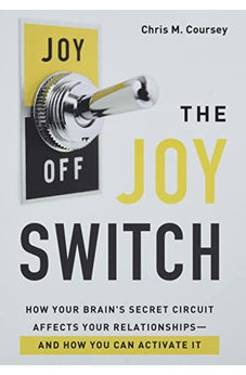 The Joy Switch: How Your Brain's Secret Circuit Affects Your Relationships--And How You Can Activate It 9780802421715