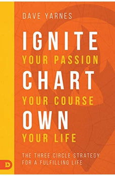 Ignite Your Passion, Chart Your Course, Own Your Life: The Three Circle Strategy for a Fulfilling Life