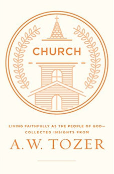 Church: Living Faithfully as the People of God-Collected Insights from A. W. Tozer 9780802418289