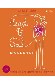 Head-to-Soul Makeover Leader's Guide: Helping Teen Girls Become Real in a Fake World 9780310670414