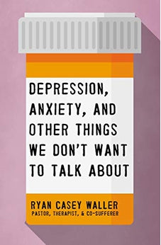 Depression, Anxiety, and Other Things We Don't Want to Talk About 9781400221325