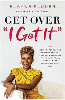 Get Over I Got It: How to Stop Playing Superwoman, Get Support, and Remember That Having It All Doesn?t Mean Doing It All Alone