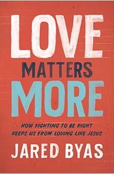 Love Matters More: How Fighting to Be Right Keeps Us from Loving Like Jesus 9780310358602