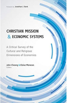 Christian Mission and Economic Systems: A Critical Survey of the Cultural and Religious Dimensions of Economies 9780878080755