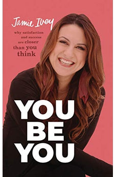 You Be You: Why Satisfaction and Success Are Closer Than You Think 9781462749744