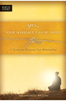 Yes, Your Marriage Can Be Saved: 12 Truths for Rescuing Your Relationship 9781589973817