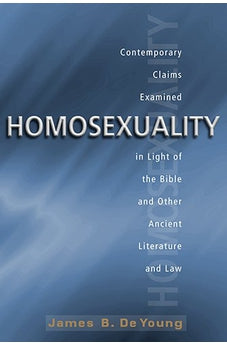 Homosexuality: Contemporary Claims Examined in Light of the Bible and Other Ancient Literature and Law