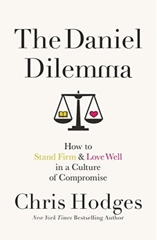 The Daniel Dilemma: How to Stand Firm and Love Well in a Culture of Compromise 9780718091538