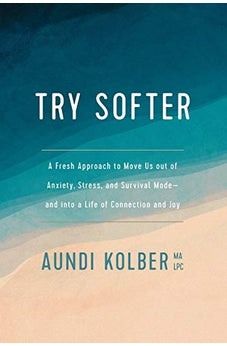 Try Softer: A Fresh Approach to Move Us out of Anxiety, Stress, and Survival Mode--and into a Life of Connection and Joy 9781496439659