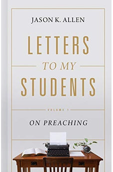 Letters To My Students: Volume 1: On Preaching