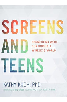 Screens and Teens: Connecting with Our Kids in a Wireless World 9780802412690