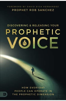 Discovering and Releasing Your Prophetic Voice: How Everyday People Can Operate in the Prophetic Dimension 9780768457506