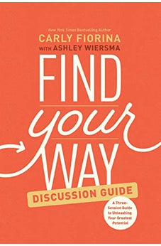 Find Your Way Discussion Guide: A Three-Session Guide to Unleashing Your Greatest Potential