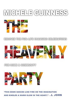 The Heavenly Party: Recover the Fun, Life-Changing Celebrations for Home & Community 9780857219220