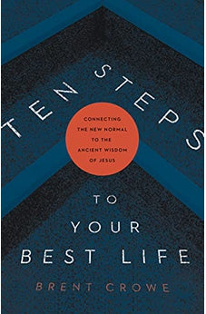 Ten Steps to Your Best Life: Connecting the New Normal to the Ancient Wisdom of Jesus 9781087729718