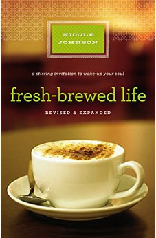 Fresh-Brewed Life: A Stirring Invitation to Wake Up Your Soul, Revised & Updated Edition 9781400203154