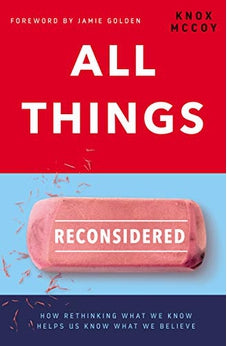 All Things Reconsidered: How Rethinking What We Know Helps Us Know What We Believe 9780785220923