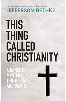This Thing Called Christianity: A Dance of Mystery, Grace, and Beauty 9780785232704