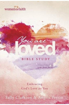 You Are Loved Bible Study: Embracing God's Love for You (Women of Faith)